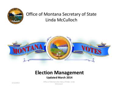 Office of Montana Secretary of State Linda McCulloch Election Management Updated March [removed]