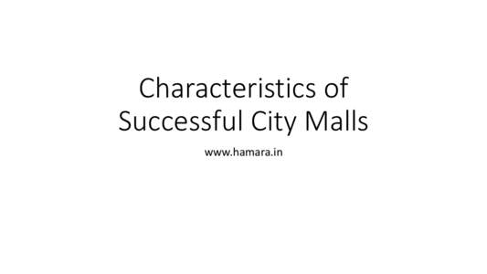 Characteristics of Successful City Malls www.hamara.in Characteristics of Successful City Malls 1.