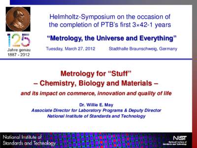 Helmholtz-Symposium on the occasion of the completion of PTB’s first 3×42-1 years “Metrology, the Universe and Everything” Tuesday, March 27, 2012  Stadthalle Braunschweig, Germany