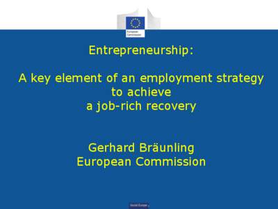 Entrepreneurship: A key element of an employment strategy to achieve a job-rich recovery Gerhard Bräunling European Commission