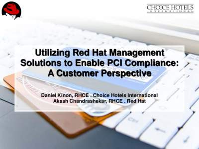 Utilizing Red Hat Management Solutions to Enable PCI Compliance: A Customer Perspective Daniel Kinon, RHCE . Choice Hotels International Akash Chandrashekar, RHCE . Red Hat