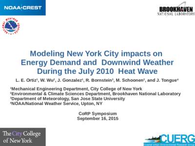 Modeling New York City impacts on Energy Demand and Downwind Weather During the July 2010 Heat Wave L. E. Ortiz1, W. Wu2, J. Gonzalez1, R. Bornstein3, M. Schoonen2, and J. Tongue4 Mechanical Engineering Department, City 