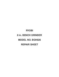 RYOBI 8 in. BENCH GRINDER MODEL NO. BGH826 REPAIR SHEET  RYOBI 8 in. BENCH GRINDER – MODEL NUMBER BGH826