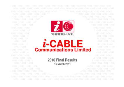 i--CABLE CABLE Communications Limited 2010 Final Results 15 March 2011