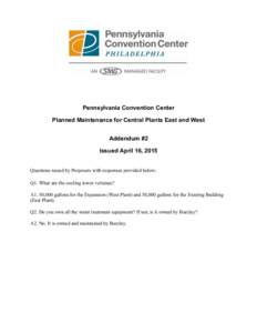 Pennsylvania Convention Center Planned Maintenance for Central Plants East and West Addendum #2 Issued April 16, 2015 Questions raised by Proposers with responses provided below; Q1. What are the cooling tower volumes?