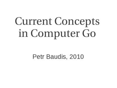 Current Concepts in Computer Go Petr Baudis, 2010 Outline ●