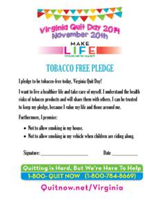 TOBACCO FREE PLEDGE I pledge to be tobacco-free today, Virginia Quit Day! I want to live a healthier life and take care of myself. I understand the health risks of tobacco products and will share them with others. I can 