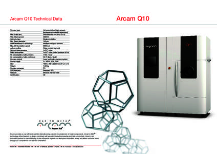 Arcam Q10 Technical Data Process type Max. build size			 Max. Beam power 			 Cathode type