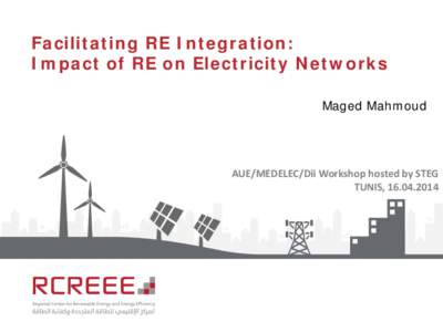 Facilitating RE Integration: Impact of RE on Electricity Networks Maged Mahmoud AUE/MEDELEC/Dii Workshop hosted by STEG TUNIS, 