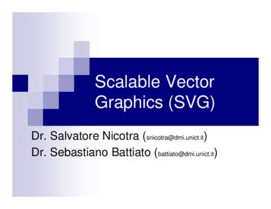 Scalable Vector Graphics (SVG) Dr. Salvatore Nicotra () Dr. Sebastiano Battiato ()  References and Links