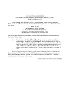 NOTICE OF PUBLIC HEARING REGARDING AMENDMENT TO COUNTY ROADS INVENTORY WORCESTER COUNTY Notice is hereby given pursuant to Section[removed]of the Public Works Article of the Code of Public Local Laws of Worcester County, M