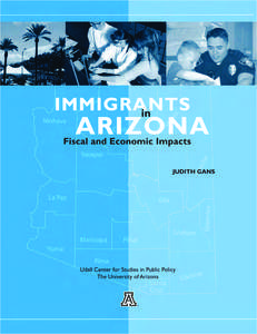 Immig rants in Arizona: Fiscal and Economic Impacts J udith Gans  Udall Center for Studies in Public Policy