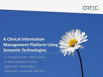 A Clinical Information Management Platform Using Semantic Technologies Dr. Christian Seebode – ORTEC medical  Dr. Martin Trautwein - Vivantes