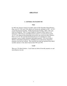 ARKANSAS  I. GENERAL BACKGROUND State In 1995, the Arkansas General Assembly approved the Equitable School Finance Plan (Acts 917, 916, and[removed]which was extensively amended in[removed]Act 917