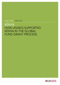 Case study | 2008–2013  Kenya HOW UNAIDS SUPPORTED KENYA IN THE GLOBAL FUND GRANT PROCESS.