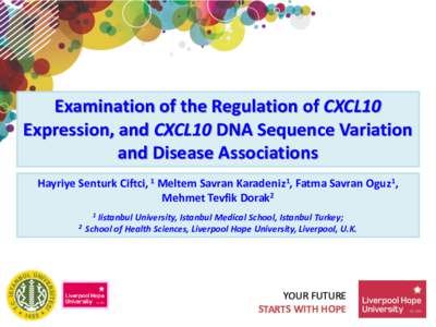 Examination of the Regulation of CXCL10 Expression, and CXCL10 DNA Sequence Variation and Disease Associations Hayriye Senturk Ciftci, 1 Meltem Savran Karadeniz1, Fatma Savran Oguz1, Mehmet Tevfik Dorak2 1