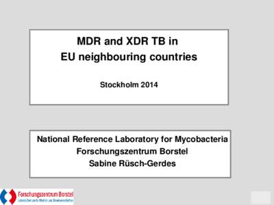 MDR and XDR TB in EU neighbouring countries Stockholm 2014 National Reference Laboratory for Mycobacteria Forschungszentrum Borstel