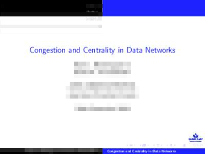 Outline  Congestion and Centrality in Data Networks Ra´ ul J. Mondrag´on C1 David K. Arrowsmith2
