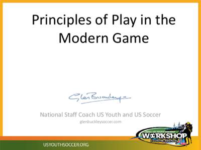 Principles of Play in the Modern Game National Staff Coach US Youth and US Soccer glenbuckleysoccer.com