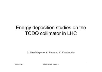Energy deposition studies on the TCDQ collimator in LHC L. Sarchiapone, A. Ferrari, V. Vlachoudis