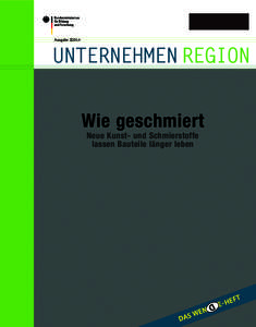 Ausgabe 2|2014  unternehmen region Wie geschmiert Neue Kunst- und Schmierstoffe lassen Bauteile länger leben