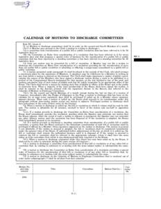 CALENDAR OF MOTIONS TO DISCHARGE COMMITTEES Rule XV, clause 2: ‘‘2. (a) Motions to discharge committees shall be in order on the second and fourth Mondays of a month. ‘‘(b)(1) A Member may present to the Clerk a 