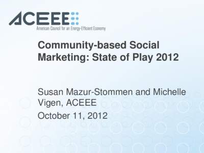 Community-based Social Marketing: State of Play 2012 Susan Mazur-Stommen and Michelle Vigen, ACEEE October 11, 2012