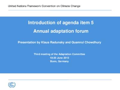 Introduction of agenda item 5 Annual adaptation forum Presentation by Klaus Radunsky and Quamrul Chowdhury Third meeting of the Adaptation Committee[removed]June 2013