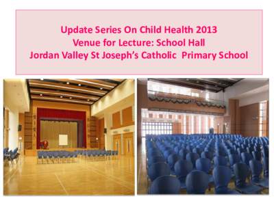 Update Series On Child Health 2013 Venue for Lecture: School Hall Jordan Valley St Joseph’s Catholic Primary School Map of Jordan Valley St. Joseph’s Catholic Primary School