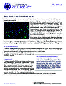 FACT SHEET  ABOUT THE ALLEN INSTITUTE FOR CELL SCIENCE The Allen Institute for Cell Science is a research organization dedicated to understanding and modeling cells: the fundamental units of life. Each of our 50 trillion