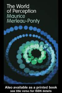 The World of Perception ‘This is that rare genre, the careful popularisation, done by the original author. In simple prose Merleau-Ponty touches on his principal themes. He speaks about the body and the world, the coe