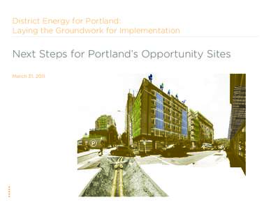 District Energy for Portland: Laying the Groundwork for Implementation Next Steps for Portland’s Opportunity Sites March 31, 2011