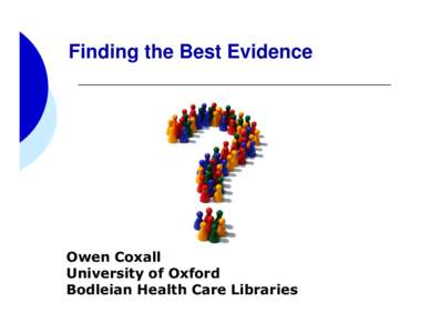 Finding the Best Evidence  Owen Coxall University of Oxford Bodleian Health Care Libraries