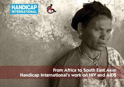 From Africa to South East Asia: Handicap International’s work on HIV and AIDS Fourth Edition: From Africa to South East Asia: Handicap International’s work on HIV and AIDS Editor: Muriel Mac-Seing