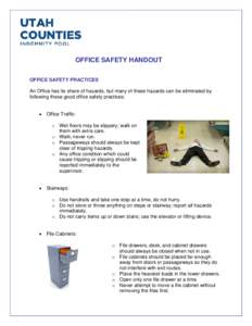 OFFICE SAFETY HANDOUT OFFICE SAFETY PRACTICES An Office has its share of hazards, but many of these hazards can be eliminated by following these good office safety practices: •