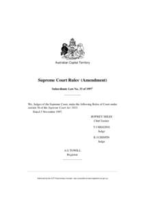 Australian Capital Territory  Supreme Court Rules1 (Amendment) Subordinate Law No. 33 of[removed]We, Judges of the Supreme Court, make the following Rules of Court under