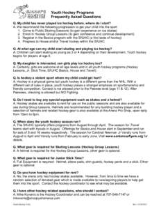 Youth Hockey Programs Frequently Asked Questions Q. My child has never played ice hockey before, where do I start? A. We recommend the following progression to get your child into the sport 1. Come to Public Skating Sess