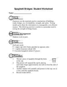 Spaghetti Bridges: Student Worksheet Name: Engineers test the materials used in construction of buildings, roads, bridges, etc, for durability, strength, and safety. Testing models gives them the information in a managea