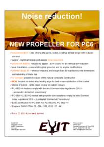 Noise reduction!  NEW PROPELLER FOR PC6  reduced vibration – also other parts (gyros, radios, cowling) will last longer with reduced vibration  quieter - significant inside and outside noise reductions