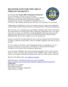 REGISTER NOW FOR THE GREAT OREGON SHAKEOUT News Release from Oregon Office of Emergency Management Posted on FlashAlert: October 6th, [removed]:30 AM Register now for the Great Oregon Shakeout, the largest earthquake drill