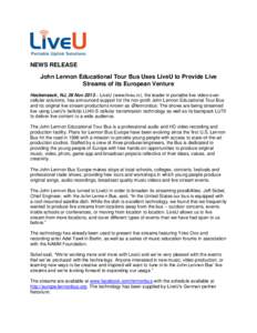 NEWS RELEASE John Lennon Educational Tour Bus Uses LiveU to Provide Live Streams of its European Venture Hackensack, NJ, 26 Nov 2013 – LiveU (www.liveu.tv), the leader in portable live video-overcellular solutions, has