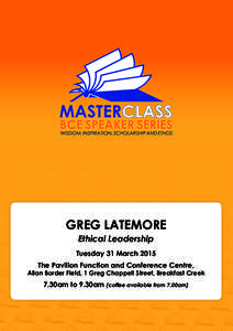 GREG LATEMORE Ethical Leadership Tuesday 31 March 2015 The Pavilion Function and Conference Centre,