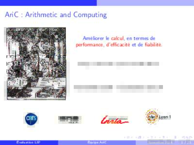 AriC : Arithmetic and Computing Améliorer le calcul, en termes de performance, d’efficacité et de fiabilité. http://www.ens-lyon.fr/LIP/AriC/