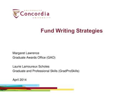 Fund Writing Strategies  Margaret Lawrence Graduate Awards Office (GAO) Laurie Lamoureux Scholes Graduate and Professional Skills (GradProSkills)