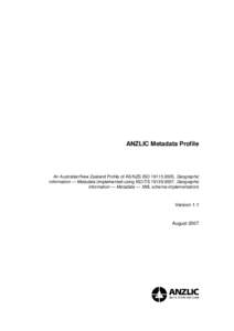 ANZLIC Metadata Profile  An Australian/New Zealand Profile of AS/NZS ISO 19115:2005, Geographic information — Metadata (implemented using ISO/TS 19139:2007, Geographic information — Metadata — XML schema implementa