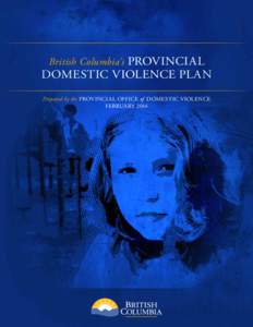 British Columbia’s PROVINCIAL  DOMESTIC VIOLENCE PLAN Prepared by the PROVINCIAL OFFICE of DOMESTIC VIOLENCE FEBRUARY 2014