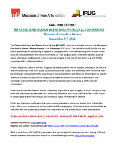 CALL FOR PAPERS! INFRARED AND RAMAN USERS GROUP (IRUG) 11 CONFERENCE Museum of Fine Arts, Boston November 5-7, 2014 The Eleventh Infrared and Raman Users’ Group (IRUG11) conference will take place at the Museum of Fine