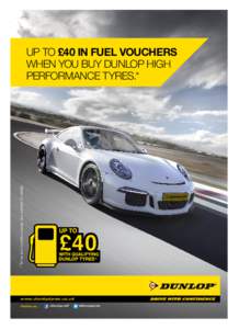 * Terms and conditions apply, see overleaf for details.  UP TO £40 IN FUEL VOUCHERS WHEN YOU BUY DUNLOP HIGH PERFORMANCE TYRES.*