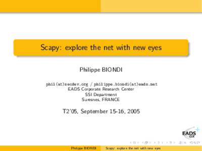 Scapy: explore the net with new eyes Philippe BIONDI phil(at)secdev.org / philippe.biondi(at)eads.net EADS Corporate Research Center SSI Department Suresnes, FRANCE