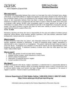 HCBS Care Provider Mandated Reporting Who must report? “Any person who reasonably believes that a minor is or has been the victim of physical injury, abuse, child abuse, a reportable offense or neglect that appears to 